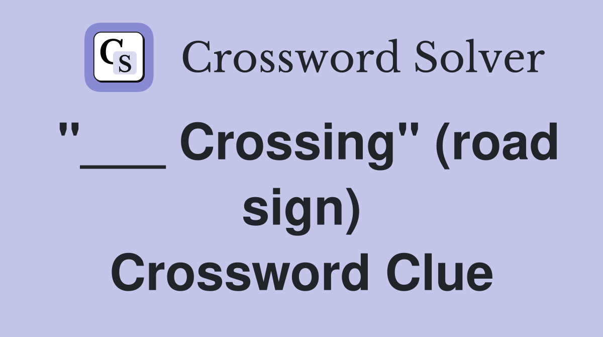 Crossing" (road sign) Crossword Clue Answers Crossword Solver